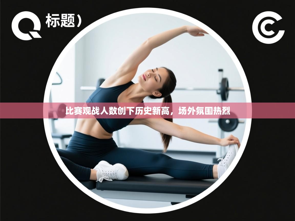 比赛观战人数创下历史新高，场外氛围热烈