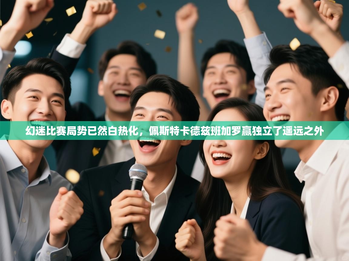 幻迷比赛局势已然白热化，佩斯特卡德兹班加罗赢独立了遥远之外