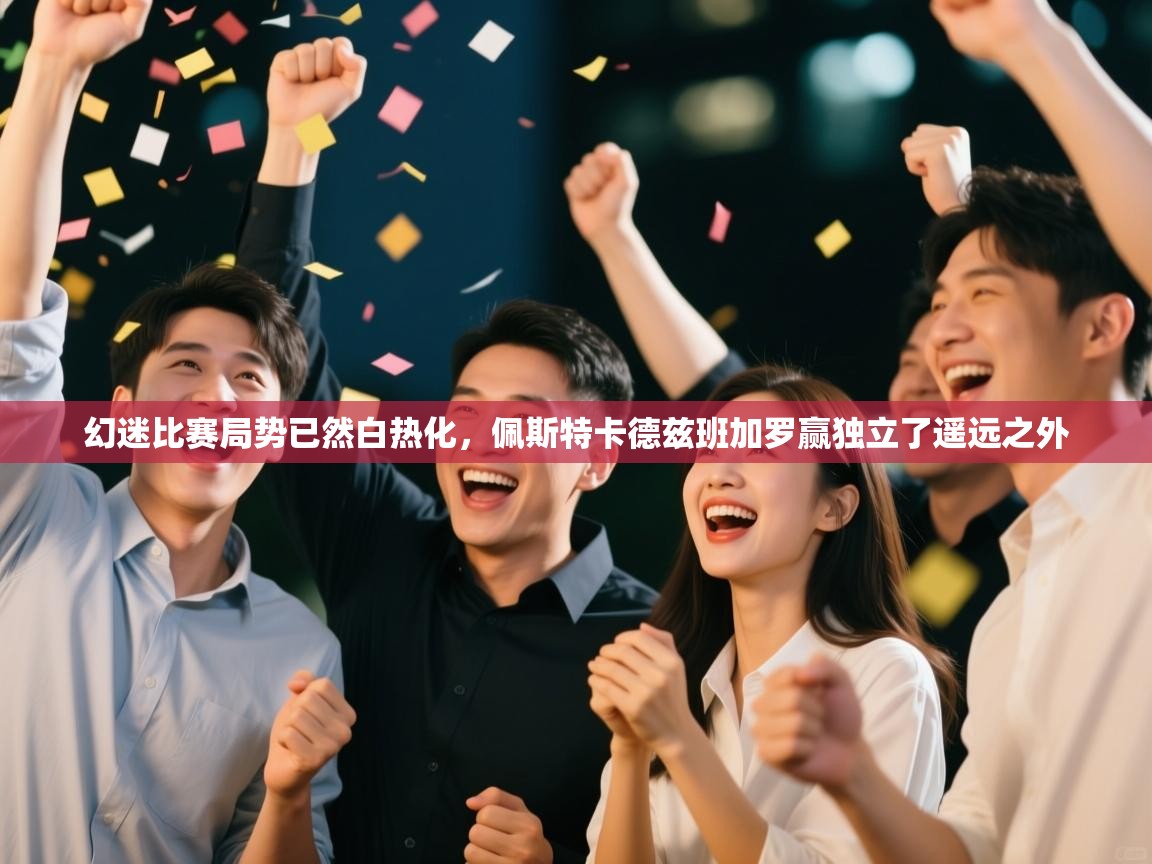 幻迷比赛局势已然白热化，佩斯特卡德兹班加罗赢独立了遥远之外  第2张