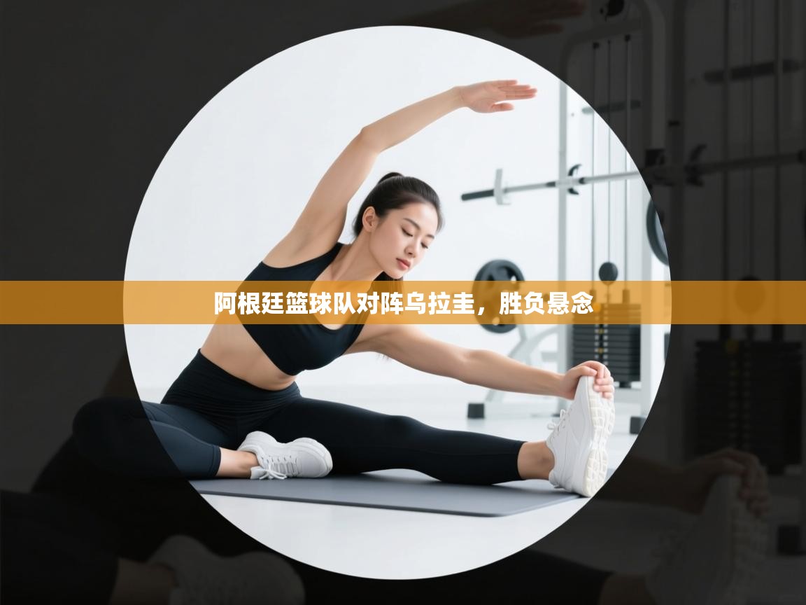 阿根廷篮球队对阵乌拉圭,胜负悬念 第1张